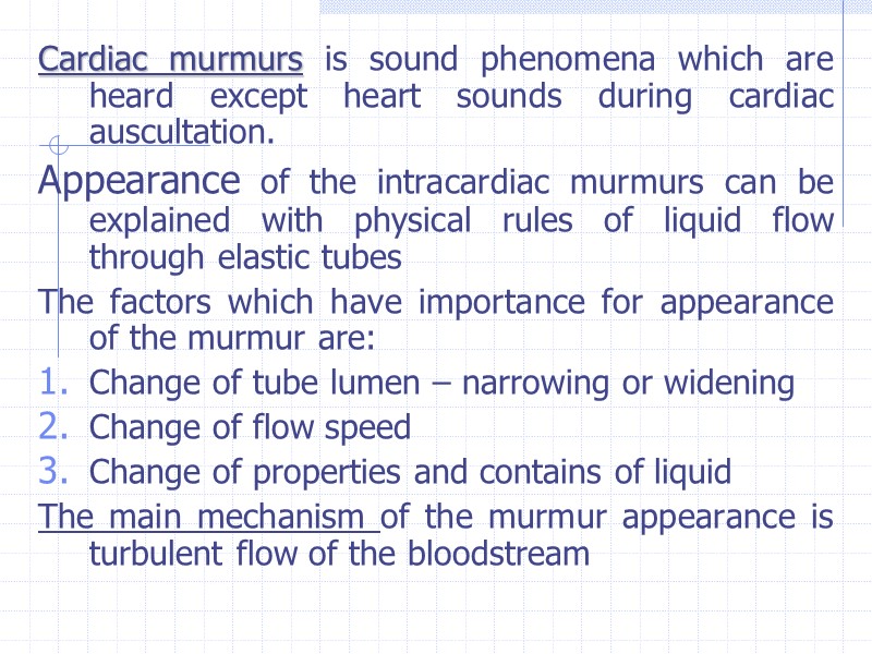 Cardiac murmurs is sound phenomena which are heard except heart sounds during cardiac auscultation.